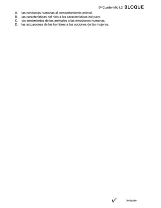 Lenguaje
9º Cuadernillo L2 BLOQUE
AA. las conductas humanas al comportamiento animal.
B. las características del niño a las características del pavo.
C. los sentimientos de los animales a las emociones humanas.
D. las actuaciones de los hombres a las acciones de las mujeres.
 