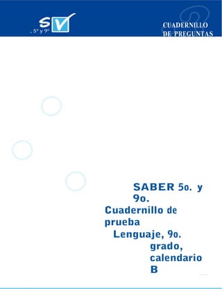 CUADERNILLO
DE PREGUNTAS
SABER 5o. y
9o.
Cuadernillo de
prueba
Lenguaje, 9o.
grado,
calendario
B
 