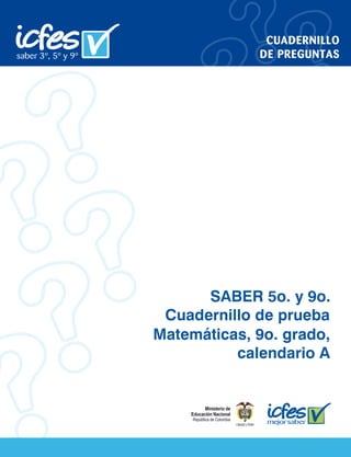 CUADERNILLO
DE PREGUNTAS

SABER 5o. y 9o.
Cuadernillo de prueba
Matemáticas, 9o. grado,
calendario A

 