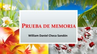PRUEBA DE MEMORIA
William Daniel Checa Sandón
 