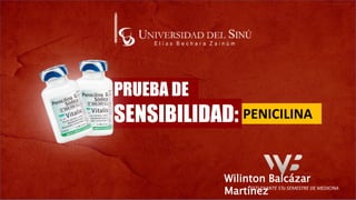 PENICILINASENSIBILIDAD:
PRUEBA DE
Wilinton Balcázar
MartínezESTUDIANTE 5To SEMESTRE DE MEDICINA
 