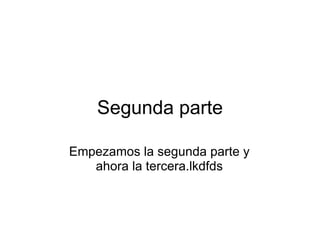 Segunda parte Empezamos la segunda parte y ahora la tercera.lkdfds 
