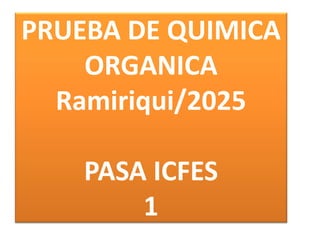 PRUEBA DE QUIMICA
ORGANICA
Ramiriqui/2025
PASA ICFES
1
 