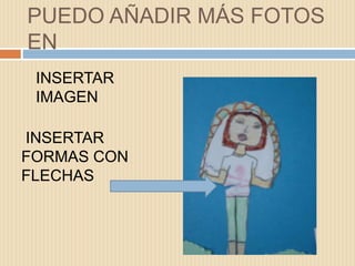 PUEDO AÑADIR MÁS FOTOS
EN
INSERTAR
FORMAS CON
FLECHAS
Cuadro de texto
INSERTAR
IMAGEN
 