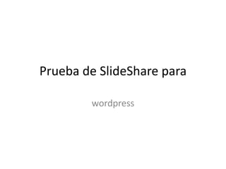 Prueba de SlideShare para

        wordpress
 