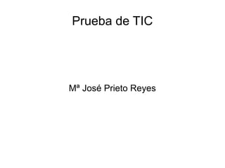 Prueba de TIC
Mª José Prieto Reyes
 