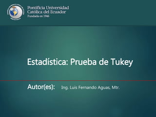 Estadística: Prueba de Tukey
Autor(es): Ing. Luis Fernando Aguas, Mtr.
 