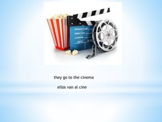 they go to the cinema
ellos van al cine
 
