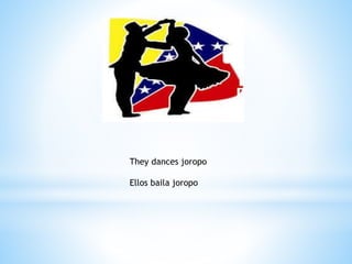 They dances joropo
Ellos baila joropo
 