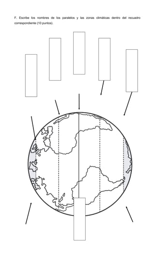 F. Escribe los nombres de los paralelos y las zonas climáticas dentro del recuadro
correspondiente (10 puntos).

 