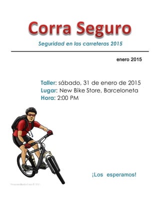 Seguridad en las carreteras 2015
enero 2015
Taller: sábado, 31 de enero de 2015
Lugar: New Bike Store, Barceloneta
Hora: 2:00 PM
¡Los esperamos!
 