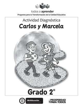 Grado 2°
Carlos y Marcela
Actividad Diagnóstica
Programa para la Transformación de la Calidad Educativa
 