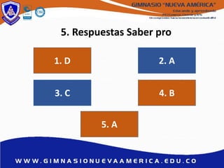 5. Respuestas Saber pro
1. D
5. A
3. C 4. B
2. A
 