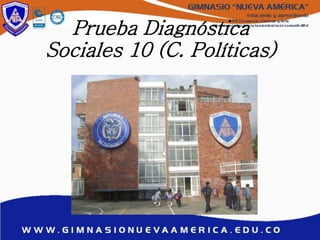 Prueba Diagnóstica
Sociales 10 (C. Políticas)
 
