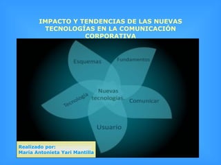 IMPACTO Y TENDENCIAS DE LAS NUEVAS TECNOLOGÍAS EN LA COMUNICACIÓN CORPORATIVA Realizado por:  María Antonieta Yari Mantilla 