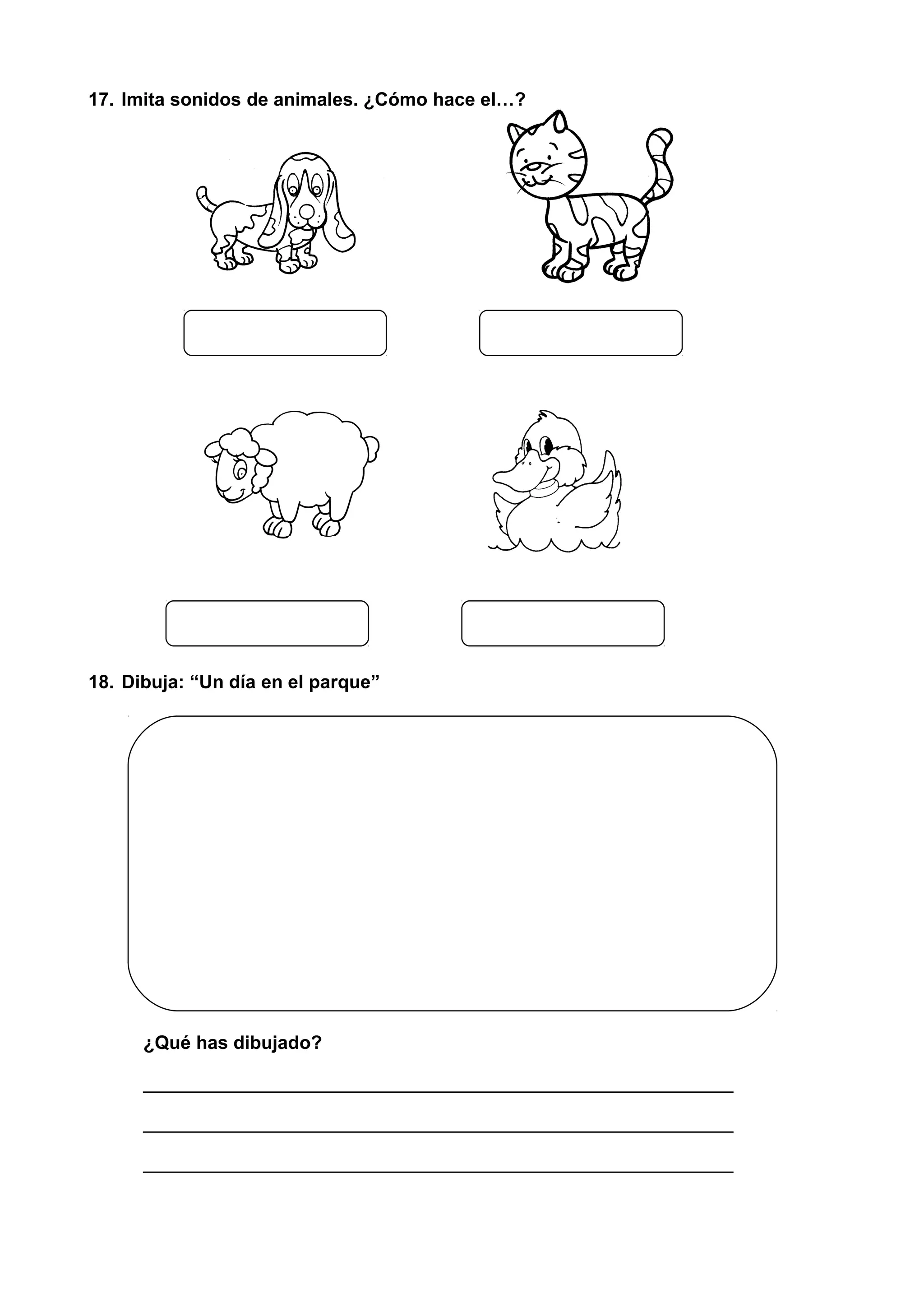 17. Imita sonidos de animales. ¿Cómo hace el…?
18. Dibuja: “Un día en el parque”
¿Qué has dibujado?
_________________________________________________________
_________________________________________________________
_________________________________________________________