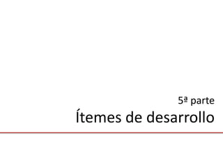 5ª parte
Ítemes de desarrollo
 