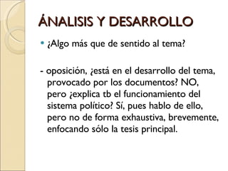 ÁNALISIS Y DESARROLLO ¿Algo más que de sentido al tema? - oposición, ¿está en el desarrollo del tema, provocado por los documentos? NO, pero ¿explica tb el funcionamiento del sistema político? Sí, pues hablo de ello, pero no de forma exhaustiva, brevemente, enfocando sólo la tesis principal.  