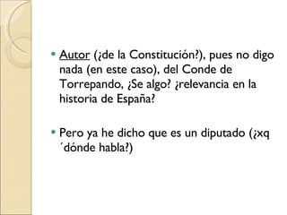 Autor  (¿de la Constitución?), pues no digo nada (en este caso), del Conde de Torrepando, ¿Se algo? ¿relevancia en la historia de España? Pero ya he dicho que es un diputado (¿xq´dónde habla?) 
