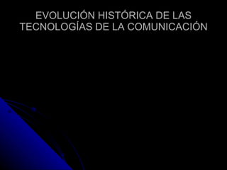 EVOLUCIÓN HISTÓRICA DE LAS TECNOLOGÍAS DE LA COMUNICACIÓN 