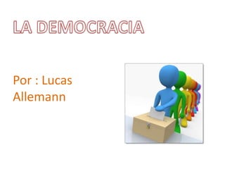 LA DEMOCRACIA Por : Lucas Allemann 