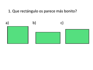 1. Que rectángulo os parece más bonito?

a)            b)              c)
 