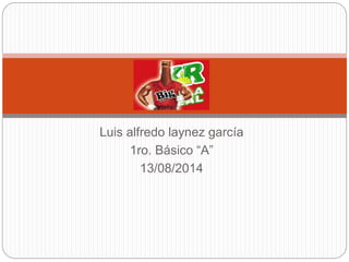 Luis alfredo laynez garcía
1ro. Básico “A”
13/08/2014
 