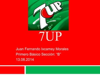 7UP 
Juan Fernando Ixcamey Morales 
Primero Básico Sección: “B” 
13.08.2014 
 