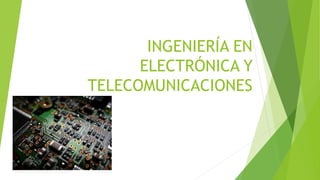 INGENIERÍA EN
ELECTRÓNICA Y
TELECOMUNICACIONES
 