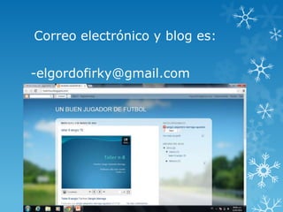 Correo electrónico y blog es:
-elgordofirky@gmail.com
 