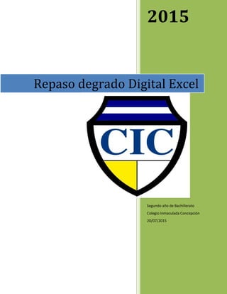 2015
Segundo año de Bachillerato
Colegio Inmaculada Concepción
20/07/2015
Repaso degrado Digital Excel
 