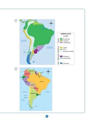27
C
D
Is. Diego Ramírez
(Chile)
Is. Malvinas
Arch. Juan Fernández
(Chile)
I. San Ambrosio
(Chile)
I. San Félix
(Chile)
PARAGUAY
Guayana Francesa
(Francia)
VENEZUELA
S
U
R
I
N
A
M
E
G
U
Y
A
N
A
COLOMBIA
ECUADOR
P E R Ú
BOLIVIA
B R A S I L
URUGUAY
ARGENTINA
C H I L E
* Acuerdo de 1998
500 1 000 km
0
O c é a n o
Pa c í f i c o
Mar
Chileno
O c é a n o
A t l á n t i c o
SIMBOLOGÍA
CLIMA
Ecuatorial
Tropical
Subtropical
Cálido
Frío
De alta montaña
Oceánico
Continental
Oceánico
FRÍO
TEMPLADO
DESÉRTICO
CÁLIDO
 