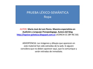 PRUEBA LÉXICO-SEMÁNTICA 
Ropa 
AUTOR: María José de Luis Flores. Maestra especialista en 
Audición y Lenguaje-Psicopedagog...
