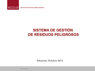 Servicio de Prevención y Medio Ambiente

SISTEMA DE GESTIÓN
DE RESIDUOS PELIGROSOS

Albacete, Octubre 2013

© CIDI | UCLM, 2007

 