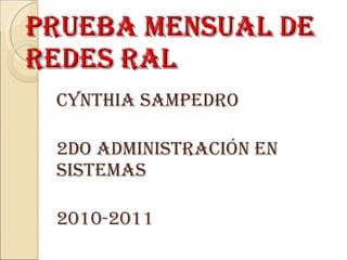 PRUEBA MENSUAL DE REDES RAL Cynthia Sampedro 2do Administración en sistemas 2010-2011 