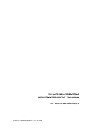 GESTIÓN DEEVENTOS DEMARKETING Y COMUNICACIÓN
PROGRAMACIÓNDIDÁCTICA DEL MÓDULO
GESTIÓN DE EVENTOS DE MARKETING Y COMUNICACIÓN
Lidia CastellóFerrando - Curso 2014-2015
 