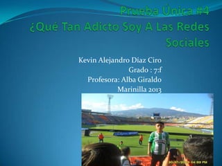 Kevin Alejandro Díaz Ciro
Grado : 7:f
Profesora: Alba Giraldo
Marinilla 2013

 