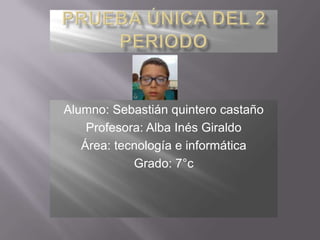 Alumno: Sebastián quintero castaño
Profesora: Alba Inés Giraldo
Área: tecnología e informática
Grado: 7°c
 