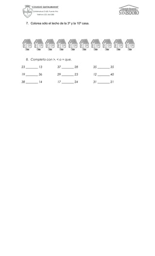 7. Colorea sólo el techo de la 3º y la 10º casa.
8. Completa con >, < o = que.
23 ________ 13 37 ________ 28 35 ________ 35
19 ________ 36 29 ________ 23 12 ________ 40
38 ________ 14 17 ________ 24 31 ________ 21
 