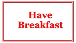 Have
Breakfast
 