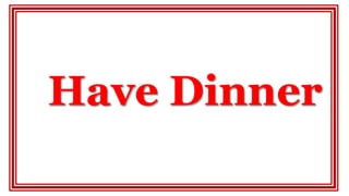 Have Dinner
 