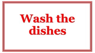 Wash the
dishes
 