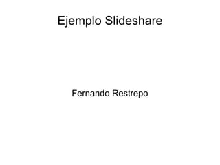 Ejemplo Slideshare




  Fernando Restrepo
 