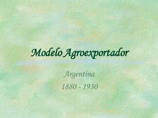 Modelo   Agroexportador Argentina 1880 - 1930 
