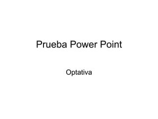 Prueba Power Point Optativa 