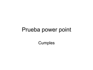 Prueba power point

      Cumples
 