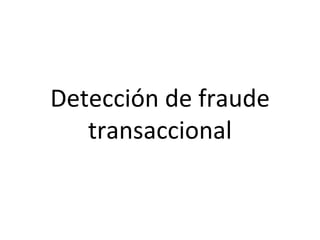 Detección de fraude
   transaccional
 