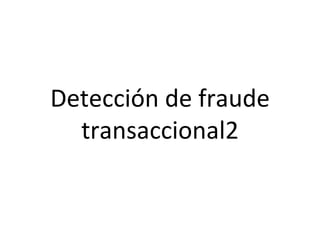 Detección de fraude
  transaccional2
 