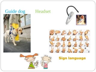 Guide dog Headset
Sign language