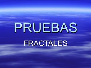 PRUEBAS FRACTALES 